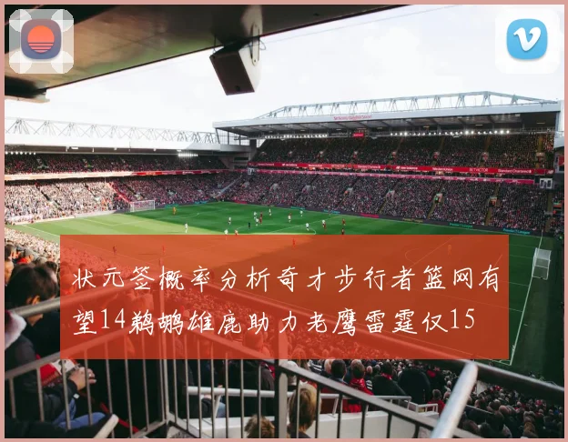 状元签概率分析奇才步行者篮网有望14鹈鹕雄鹿助力老鹰雷霆仅15
